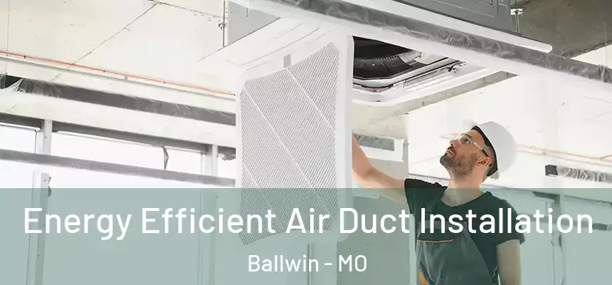  Energy Efficient Air Duct Installation Ballwin - MO