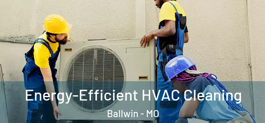 Energy-Efficient HVAC Cleaning Ballwin - MO